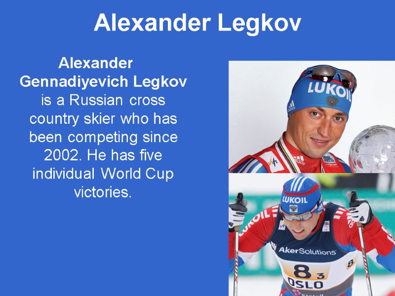 Alexander Gennadiyevich Legkov is a Russian cross country skier who has been competing since